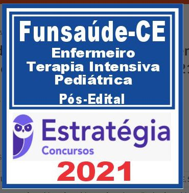 Funsaúde CE (Enfermeiro Terapia Intensiva Pediátrica) Pós Edital – Estratégia 2021