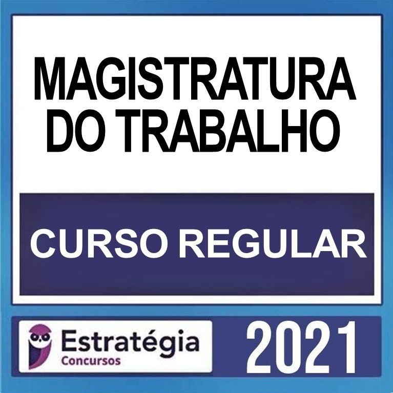 MAGISTRATURA DO TRABALHO – ( CURSO REGULAR ) – ESTRATÉGIA 2021 - JUIZ CARREIRA JUDIRICA DIREITO DO TRABALHO