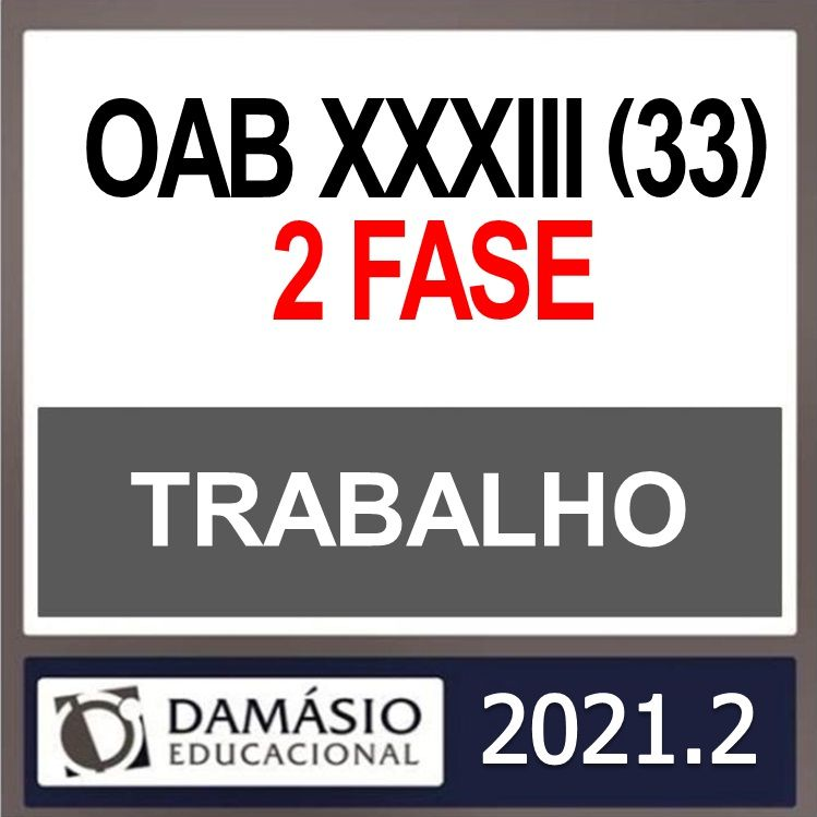 OAB 2ª Fase XXXIII (33) – ( DIREITO TRABALHO ) – DAMÁSIO