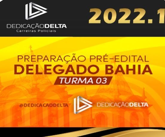 PC-BA – PREPARAÇÃO PRÉ-EDITAL DELEGADO BAHIA – TURMA 3- Dedicacao Delta 2022 - Rateio PCBA Delta PC BA Delegado Policia CIvil Bahia Policial