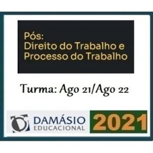 PÓS GRADUAÇÃO -  Direito e Processo do Trabalho - Turma Agosto 2021/2022 (DAMÁSIO 2021.2)