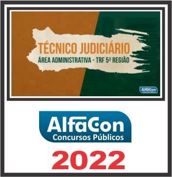 TRF 5 (TÉCNICO JUDICIÁRIO – ÁREA ADMINISTRATIVA) ALFACON 2022