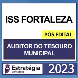 ISS FORTALEZA – PÓS EDITAL – (AUDITOR DO TESOURO MUNICIPAL) – ESTRATÉGIA 2023