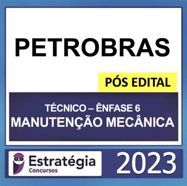 PETROBRAS – PÓS EDITAL – (TÉCNICO – ÊNFASE 6 – MANUTENÇÃO MECÂNICA) – ESTRATÉGIA 2023