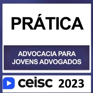 PRÁTICA JURÍDICA – (ADVOCACIA PARA JOVENS ADVOGADOS) – CEISC 2023