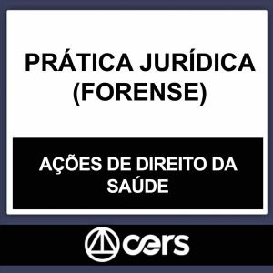 PRÁTICA JURÍDICA – (AÇÕES DE DIREITO DA SAÚDE) – CERS 2023