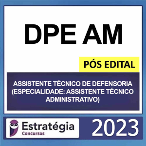 DPE AM – PÓS EDITAL – (ASSISTENTE TÉCNICO DE DEFENSORIA – ESPECIALIDADE: ASSISTENTE TÉCNICO ADMINISTRATIVO) – ESTRATÉGIA 2023