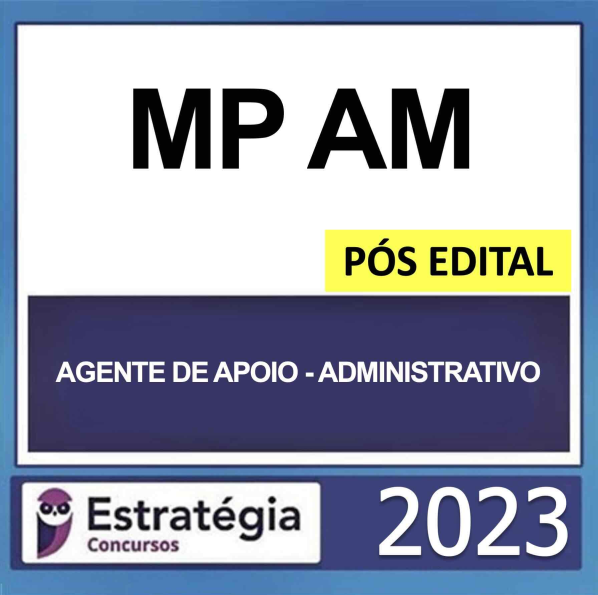 MP AM – PÓS EDITAL – (AGENTE DE APOIO – ADMINISTRATIVO) – ESTRATÉGIA 2023