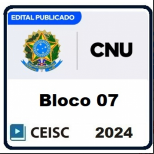 CNU CONCURSO NACIONAL UNIFICADO - PÓS EDITAL (BLOCO 07) (CEISC 2024)