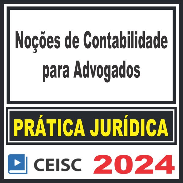Prática Jurídica (Noções de Contabilidade para Advogados) Ceisc 2024