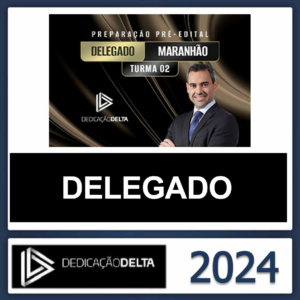 PC MA DELEGADO – (POLICIA CIVIL DO MARANHÃO) – DEDICAÇÃO DELTA 2024 - RATEIO PCMA MARANHÃO DELTA