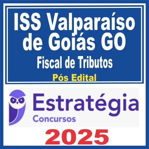 ISS Valparaíso de Goiás GO (Fiscal de Tributos) Pós Edital – Estratégia 2025